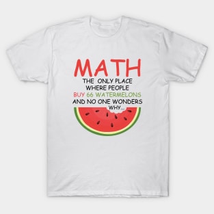 math the only place where people buy 66 watermelons And no one wonders why Math And Watermelons Mathematics Calculation Numbers T-Shirt